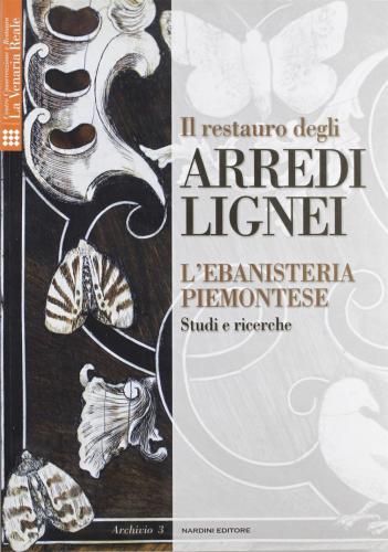 Il Restauro Degli Arredi Lignei. L'ebanisteria Piemontese. Studi E Ricerche