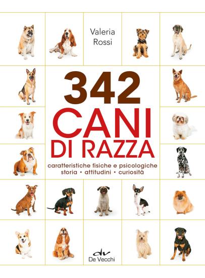 342 cani di razza. Caratteristiche fisiche e psicologiche, storia, attitudini, curiosit