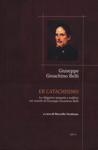Catachismo. la Riliggione Spiegata E Indifesa Nei Sonetti Di Giuseppe Gioachino Belli (er)