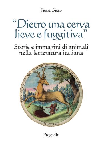 dietro Una Cerva Lieve E Fuggitiva. Storie E Immagini Di Animali Nella Letteratura Italiana