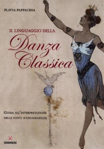 Il Linguaggio Della Danza Classica. Guida All'interpretazione Delle Fonti Iconografiche