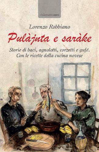 Puljnta E Sarke. Storie Di Baci, Agnolotti, Corzetti E Guf. Con Le Ricette Della Cucina Novese