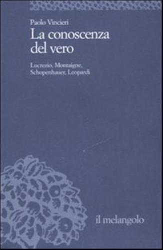 La Conoscenza Del Vero. Lucrezio, Montaigne, Schopenauer, Leopardi
