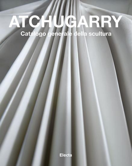 Atchugarry. Catalogo generale della scultura. Ediz. illustrata. Vol. 3