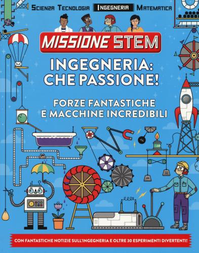 Ingegneria: Che Passione! Forze Fantastiche E Macchine Incredibili. Missione Stem. Ediz. A Colori
