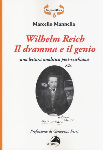 Wilhelm Reich. Il Dramma E Il Genio. Una Lettura Analitica Post-reichiana