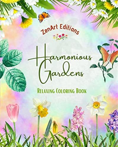 Harmonious Gardens - Relaxing Coloring Book - Amazing Mandalas, Outdoor And Garden Scenes For Stress Relief: A Collection Of Powerful Floral Garden Designs To Celebrate Life