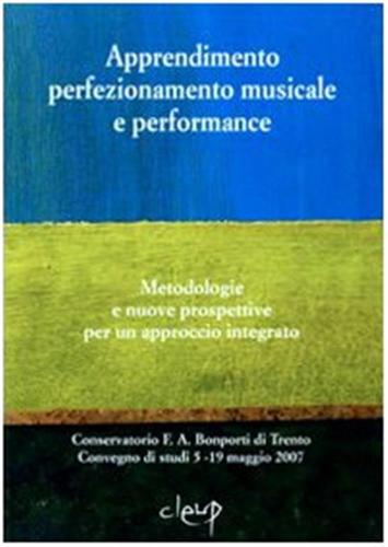 Apprendimento Perfezionamento Musicale E Performance. Metodologie E Nuove Prospettive Per Un Approccio Integrato