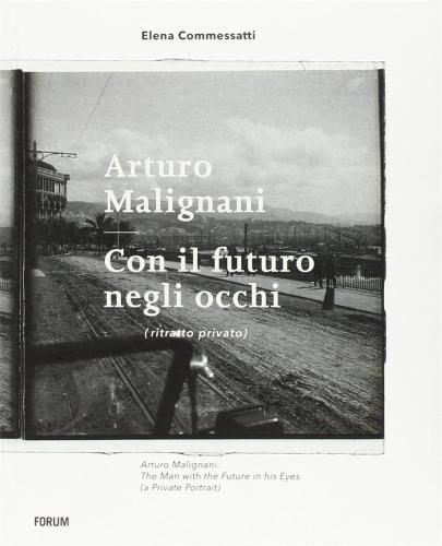 Arturo Malignani. Con Il Futuro Negli Occhi
