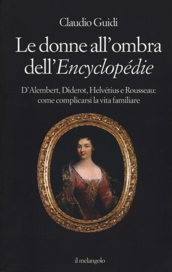 Le donne all'ombra dell'Encyclopdie. D'Alembert, Diderot, Helvtius e Rousseau: come complicarsi la vita familiare