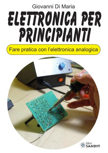 Elettronica Per Principianti. Fare Pratica Con L'elettronica Analogica