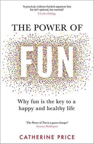 The Power Of Fun: Why Fun Is The Key To A Happy And Healthy Life