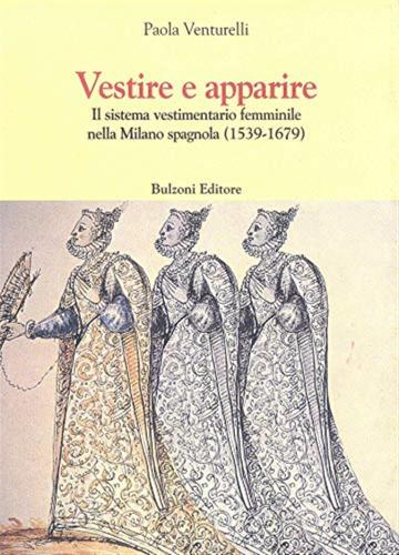 Vestire E Apparire. Il Sistema Vestimentario Femminile Nella Milano Spagnola (1539-1679)