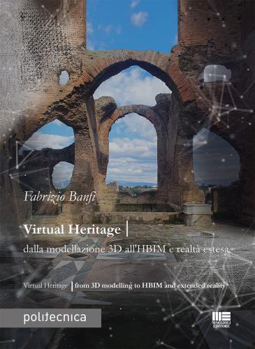Virtual Heritage. Dalla Modellazione 3d All'hbim E Realt Estesa