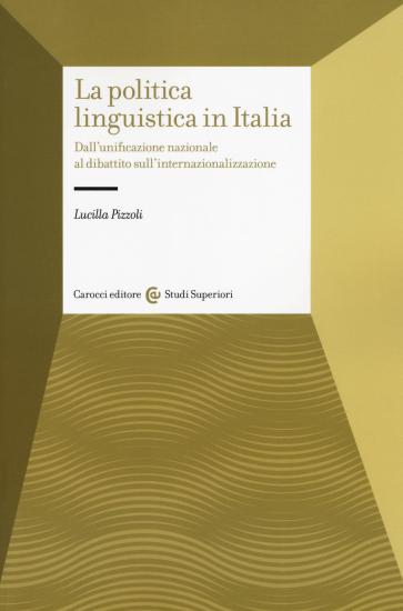 La politica linguistica in Italia. Dall'unificazione nazionale al dibattito sull'internazionalizzazione