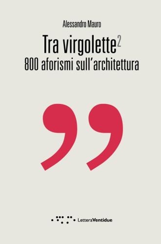 Tra Virgolette2. 800 Aforismi Sull'architettura