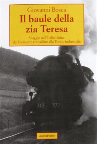 Il Baule Della Zia Teresa. Viaggio Nell'italia Unita: Dal Piemonte Contadino Alla Torino Industriale