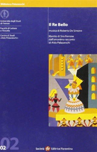 Il Re Bello. Musica Di Roberto De Simone. Libretto Di Siro Ferrone Dall'omonimo Racconto Di Aldo Palazzeschi