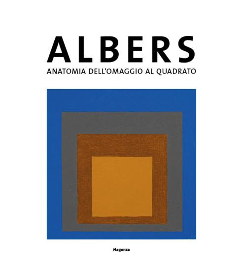 Josef Albers. Anatomia dell'omaggio al quadrato. Catalogo della mostra (Bellinzona, 28 settembre2019-2 febbraio 2020)