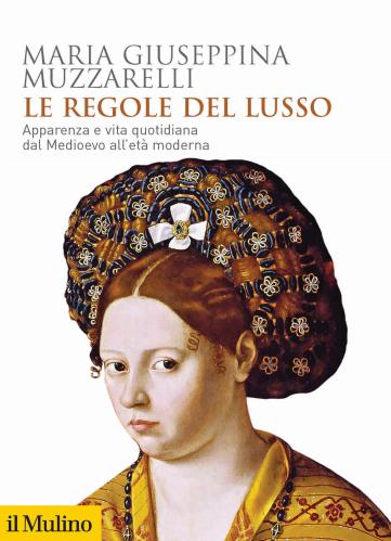 Le Regole Del Lusso. Apparenza E Vita Quotidiana Dal Medioevo All'et Moderna