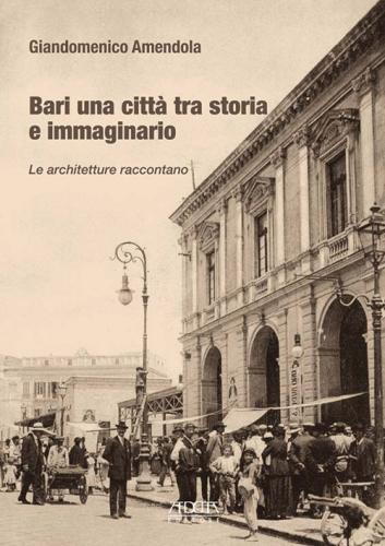 Bari Una Citt Tra Storia E Immaginario. Le Architetture Raccontano
