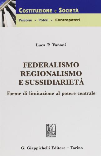 Federalismo, Regionalismo E Sussidariet. Forme Di Limitazione Al Potere Centrale