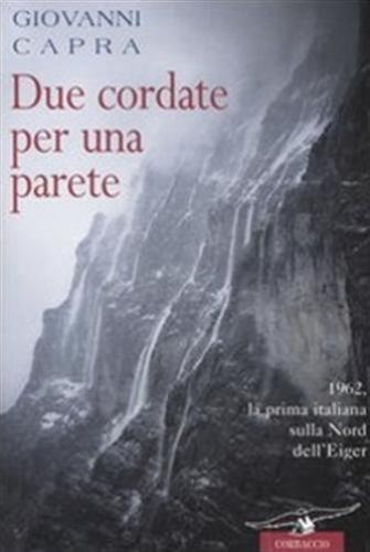 Due Cordate Per Una Parete. 1962, La Prima Italiana Sulla Nord Dell'eiger