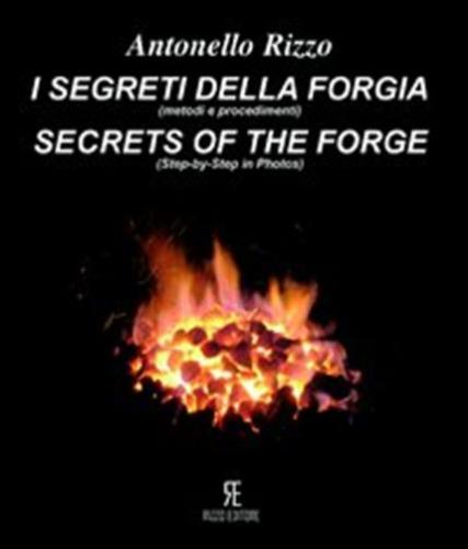 I Segreti Della Forgia (metodi E Procedimenti)-secret Of The Forge (ste-by-step In Photos). Ediz. Bilingue