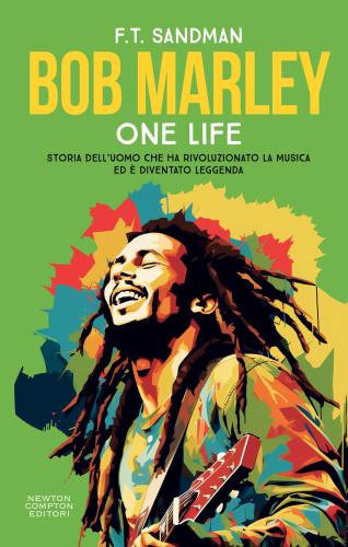 Bob Marley. One Life. Storia Dell'uomo Che Ha Rivoluzionato La Musica Ed  Diventato Leggenda