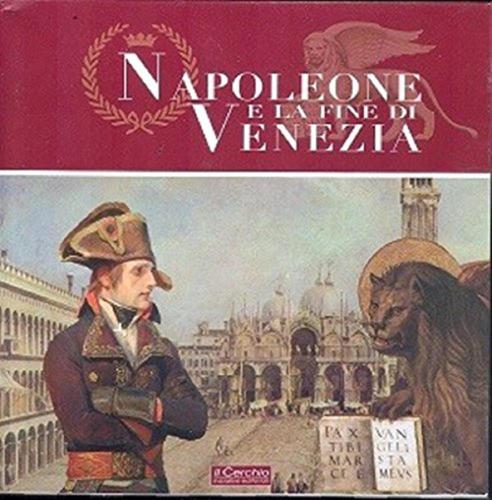 Napoleone E La Fine Di Venezia. Catalogo Della Mostra. Ediz. Illustrata