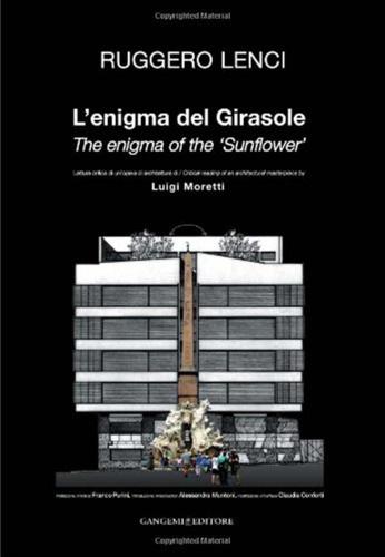 L'enigma Del Girasole. Lettura Critica Di Un'opera Architetturea Di Luigi Moretti. Ediz. Italiana E Inglese