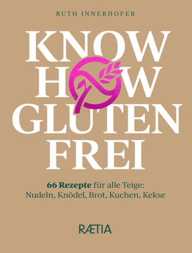 Know How Glutenfrei. 66 Rezepte Fr Alle Teige: Nudeln, Kndel, Brot, Kuchen, Kekse