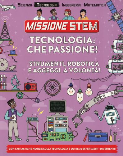 Tecnologia: Che Passione! Strumenti, Robotica E Aggeggi A Volont! Missione Stem. Ediz. A Colori