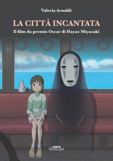 La citt incantata. Il film da premio Oscar di Miyazaki