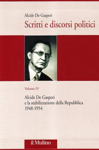 Scritti E Discorsi Politici. Ediz. Critica. Vol. 4 - Alcide De Gasperi E La Stabilizzazione Della Repubblica 1948-1954