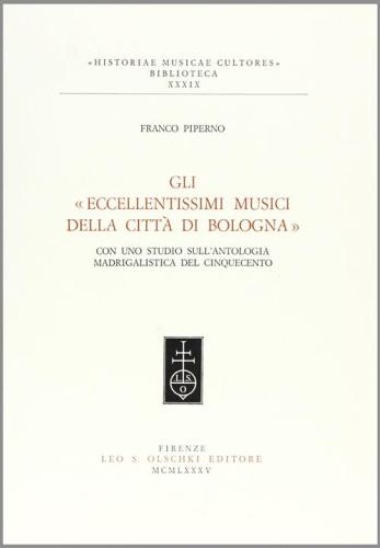 Gli Eccellentissimi Musici Della Citt Di Bologna. Con Uno Studio Sull'antologia Madrigalistica Del '500