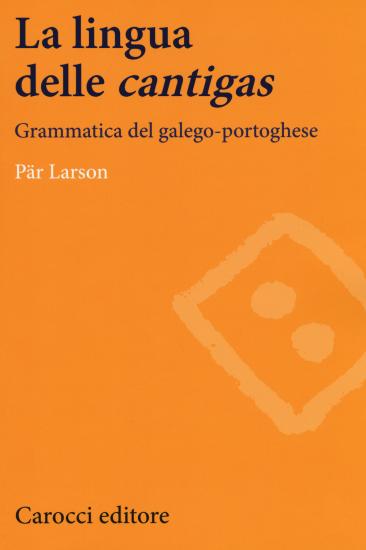 La lingua delle cantigas. Grammatica del galego-portoghese