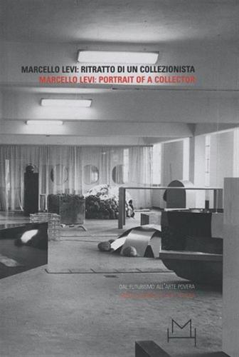 Marcello Levi: Ritratto Di Un Collezionista. Dal Futurismo All'arte Povera. Ediz. Italiana E Inglese