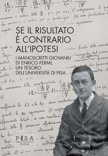 Se il risultato  contrario all'ipotesi. I manoscritti giovanili di Enrico Fermi, un tesoro dell'Universit di Pisa