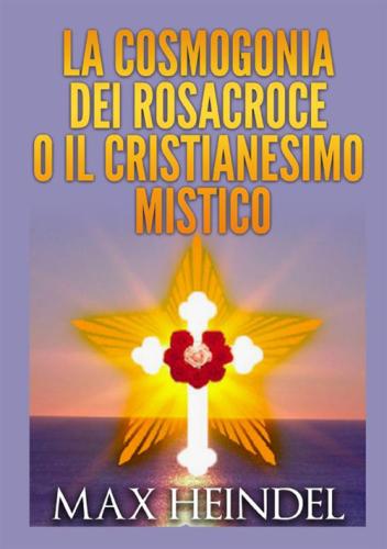 La Cosmogonia Dei Rosacroce O Il Cristianesimo Mistico