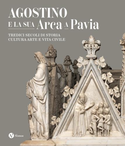 Agostino E La Sua Arca A Pavia. Tredici Secoli Di Storia, Cultura, Arte E Vita Civile. Nuova Ediz.