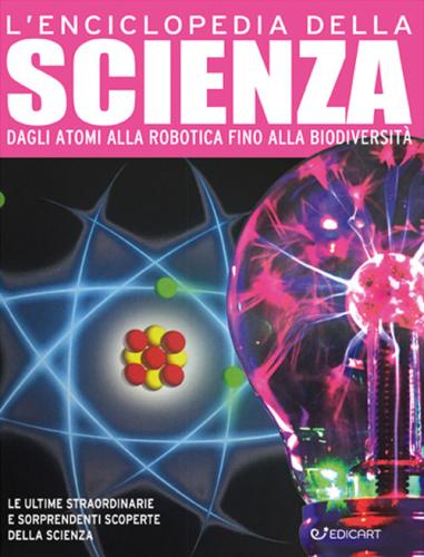 L'enciclopedia Della Scienza. Dagli Atomi Alla Robotica Fino Alla Biodiversit. Ediz. A Colori