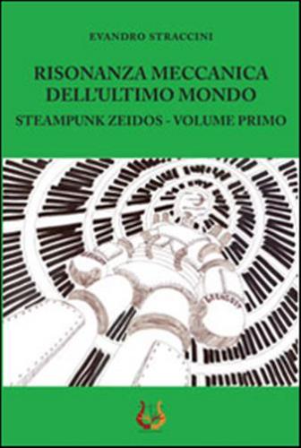 Risonanza Meccanica Dell'ultimo Mondo. Steampunk Zeidos. Vol. 1