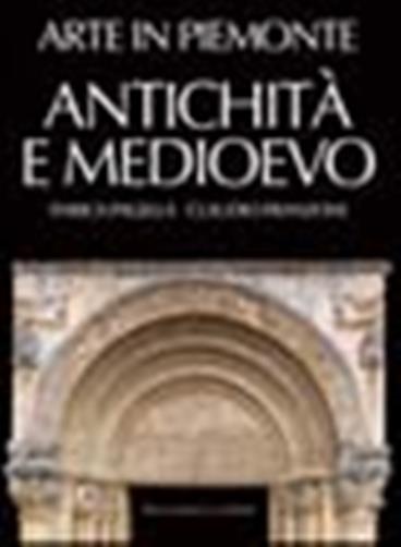 Arte in Piemonte. Vol. 1 - Antichit e Medioevo