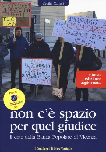 Non C' Spazio Per Quel Giudice. Il Crac Della Banca Popolare Di Vicenza. Nuova Ediz.