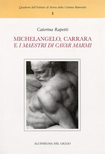 Michelangelo, Carrara E i Maestri Di Cavar Marmi