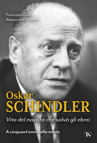 Oskar Schindler. Vita Del Nazista Che Divent Un Eroe