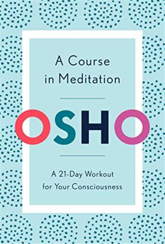 A Course In Meditation: A 21-day Workout For Your Consciousness