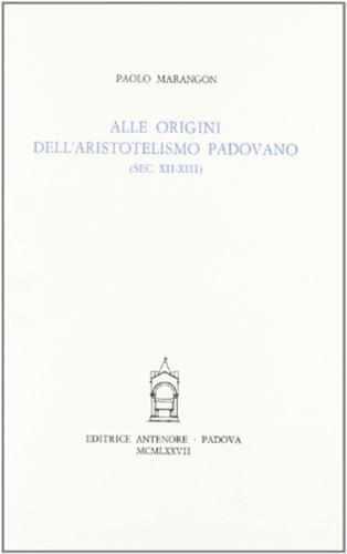 Alle Origini Dell'aristotelismo Padovano (secc. Xii-xiii)