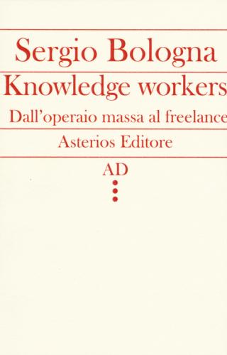 Knowledge Workers. Dall'operaio Massa Al Freelance